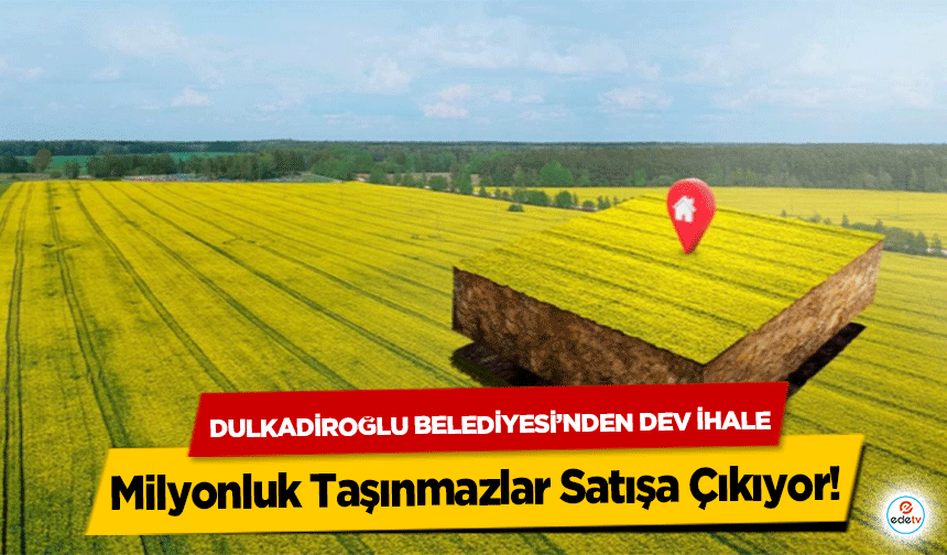 Dulkadiroğlu Belediyesi’nden Dev İhale: Milyonluk Taşınmazlar Satışa Çıkıyor!