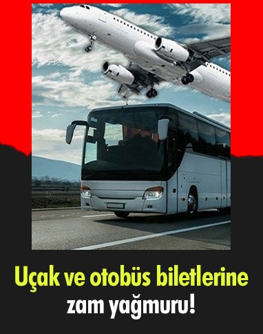 Uçak ve otobüs biletlerine zam yağmuru!