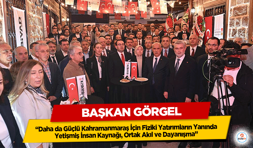 Başkan Görgel: “Daha Güçlü Kahramanmaraş İçin Fiziki Yatırımların Yanında Yetişmiş İnsan Kaynağı ve Ortak Akıl"
