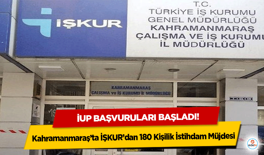 Kahramanmaraş’ta İŞKUR’dan 180 Kişilik İstihdam Müjdesi: İUP Başvuruları Başladı!