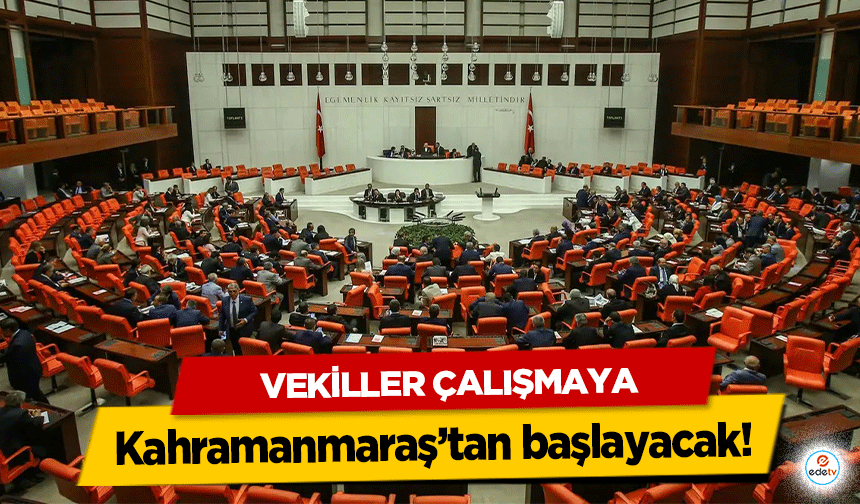 Vekiller Çalışmaya Kahramanmaraş’tan başlayacak!