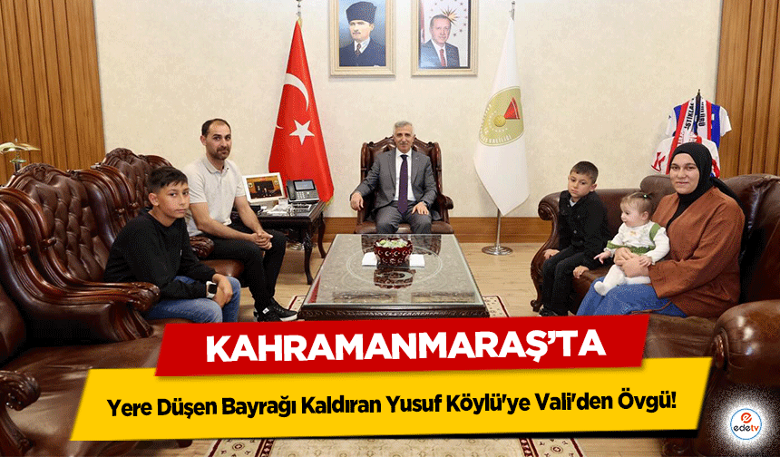 Kahramanmaraş'ta Yere Düşen Bayrağı Kaldıran Yusuf Köylü'ye Vali'den Övgü!