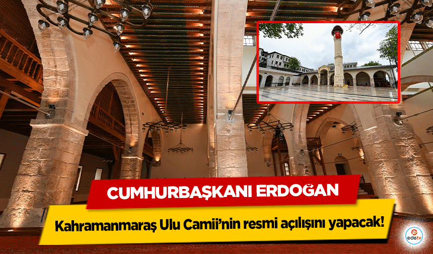 Cumhurbaşkanı Erdoğan Kahramanmaraş Ulu Camii’nin resmi açılışını yapacak!