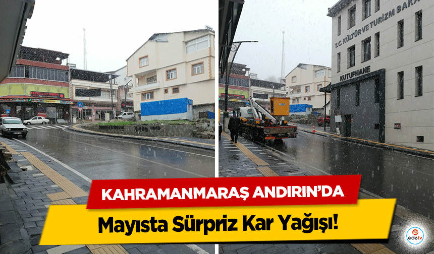 Kahramanmaraş Andırın’da Mayısta Sürpriz Kar Yağışı!