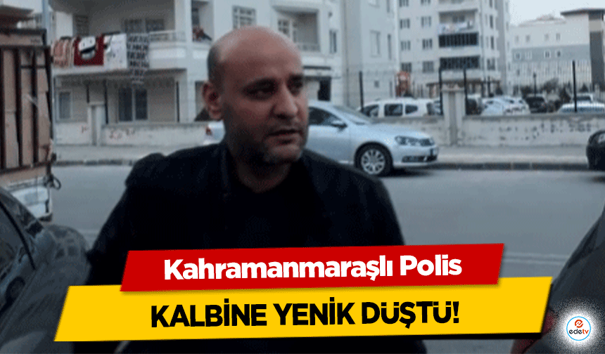 Kahramanmaraşlı Polis kalbine yenik düştü!
