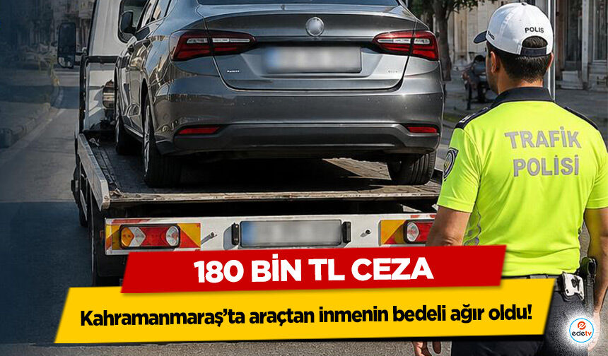 Kahramanmaraş’ta araçtan inmenin bedeli ağır oldu! 180 bin TL ceza