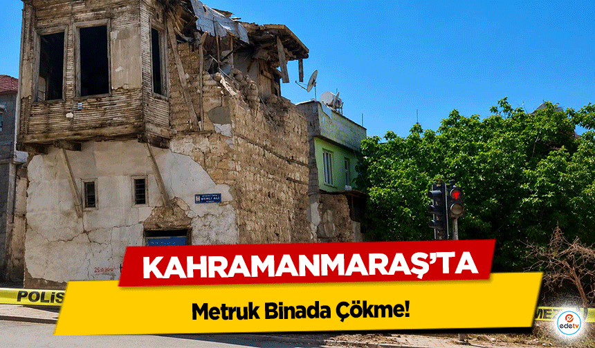 Kahramanmaraş’ta Metruk Binada Çökme!