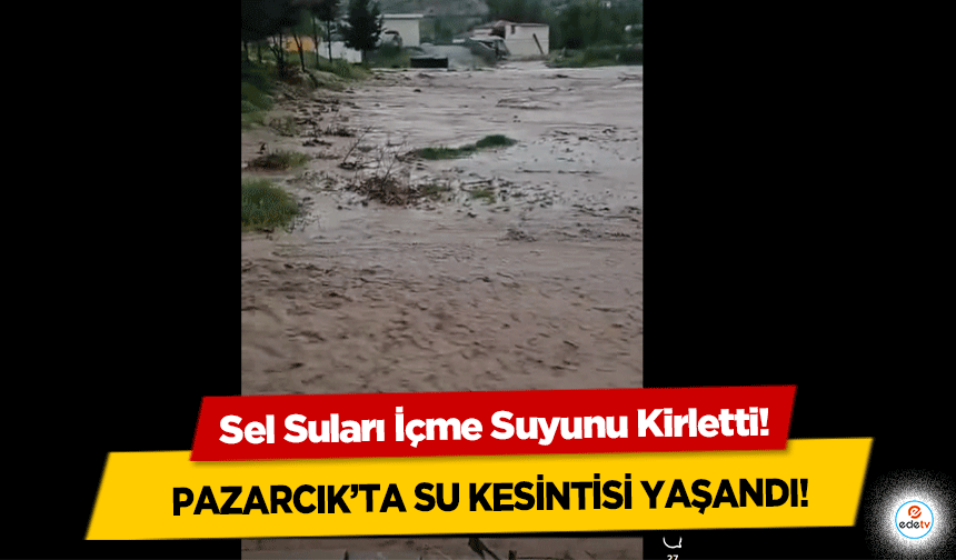 Sel Suları İçme Suyunu Kirletti! Pazarcık’ta Su Kesintisi Yaşandı