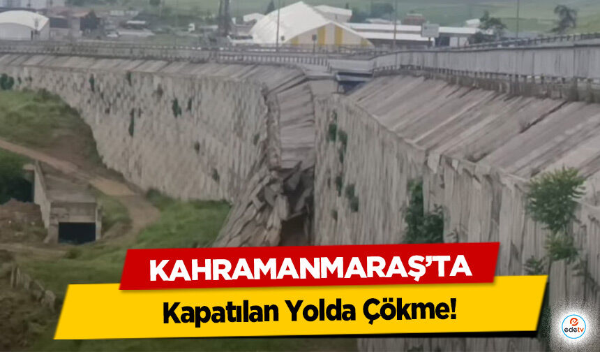 Kahramanmaraş’ta Kapatılan Yolda Çökme!