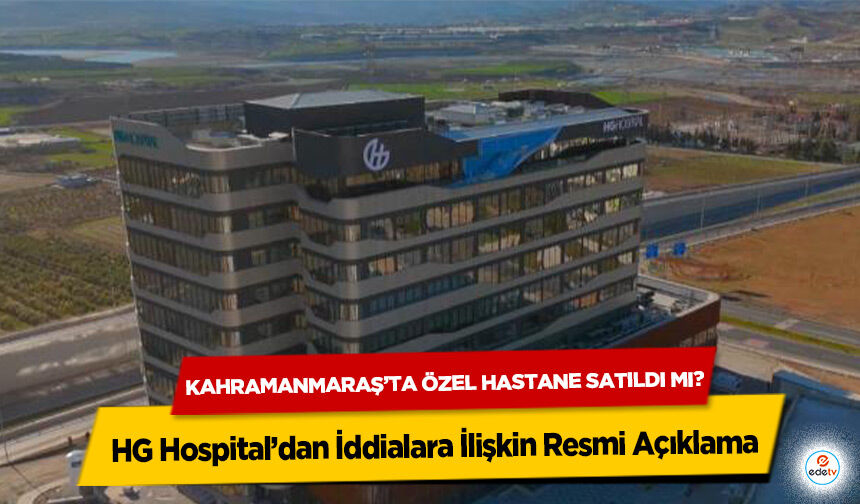Kahramanmaraş’ta özel hastane satıldı mı? HG Hospital’dan İddialara İlişkin Resmi Açıklama