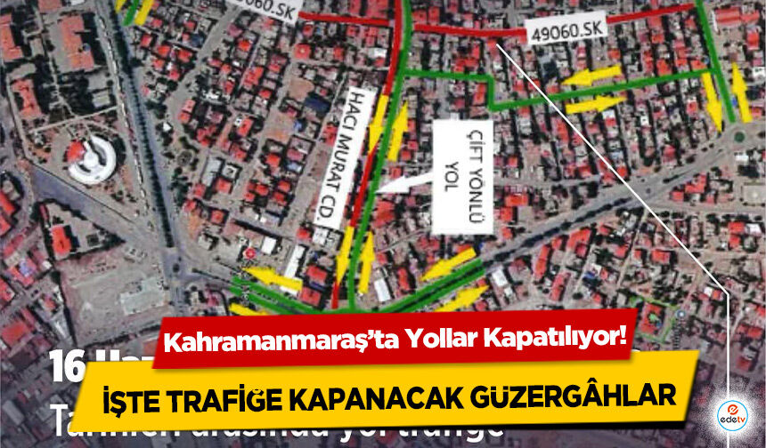 Kahramanmaraş’ta Yollar Kapatılıyor! İşte Trafiğe Kapanacak Güzergâhlar