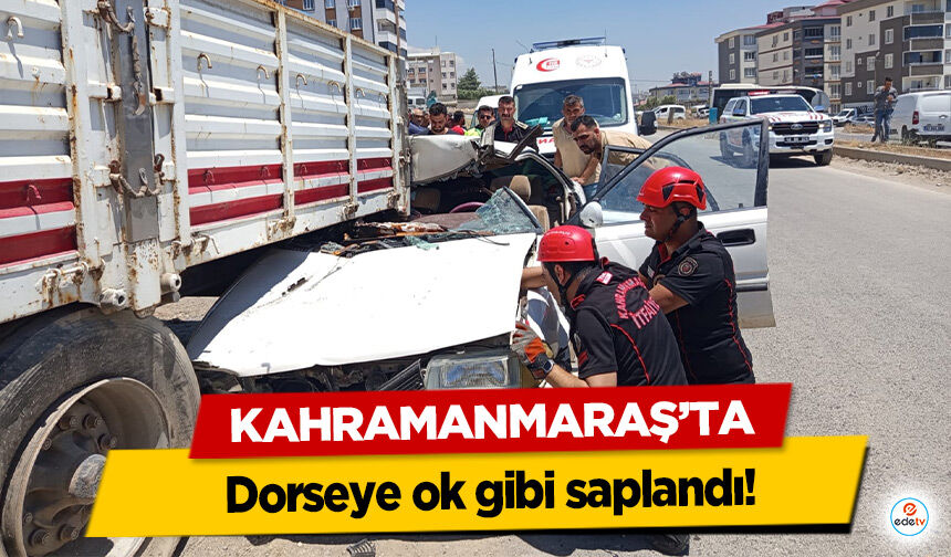 Kahramanmaraş’ta otomobil dorseye ok gibi saplandı!