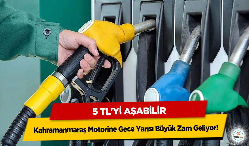 Kahramanmaraş Motorine Gece Yarısı Büyük Zam Geliyor! 5 TL'yi Aşabilir