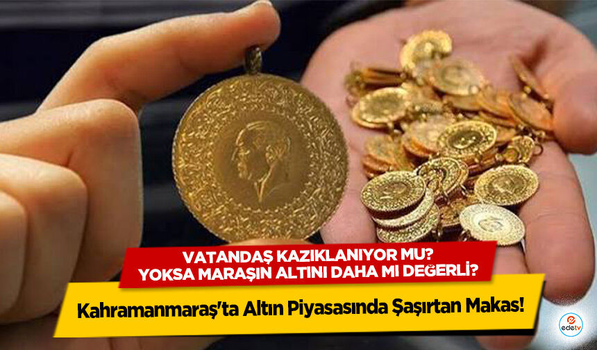 Kahramanmaraş'ta Altın Piyasasında Şaşırtan Makas! Vatandaş kazıklanıyor mu?