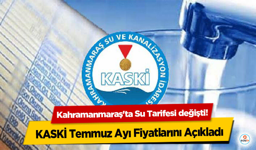 Kahramanmaraş'ta Su Tarifesi değişti! KASKİ Temmuz Ayı Fiyatlarını Açıkladı