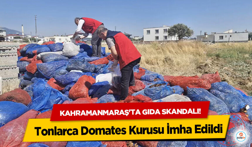 Kahramanmaraş'ta gıda skandalı! Tonlarca Domates Kurusu İmha Edildi