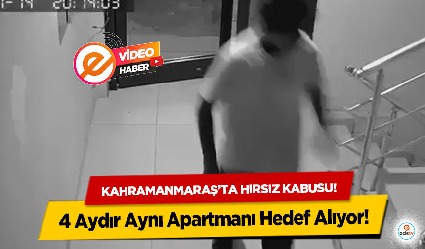Kahramanmaraş’ta hırsız kabusu! 4 Aydır Aynı Apartmanı Hedef Alıyor!