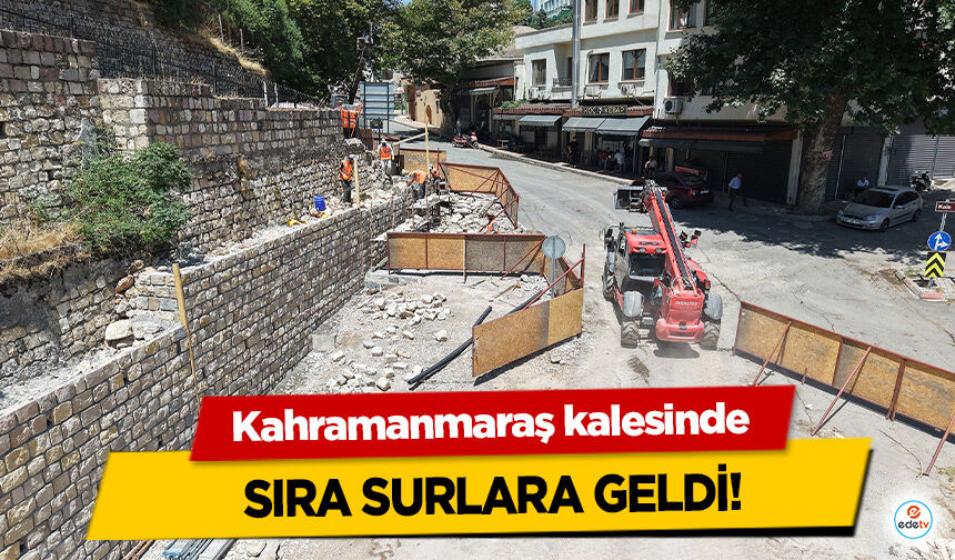 Kahramanmaraş kalesinde Sıra Surlara Geldi!