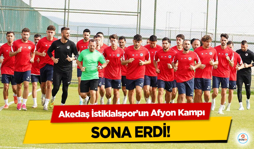 Akedaş İstiklalspor’un Afyon Kampı Sona Erdi!