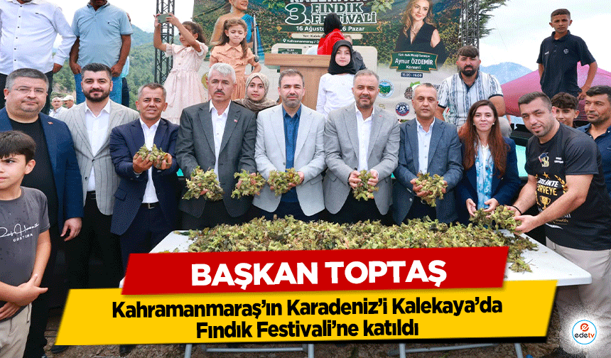 Başkan Toptaş, Kahramanmaraş’ın Karadeniz’i Kalekaya’da Fındık Festivali’ne katıldı