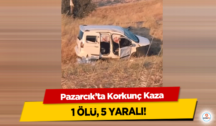 Pazarcık’ta Korkunç Kaza: 1 Ölü, 5 Yaralı