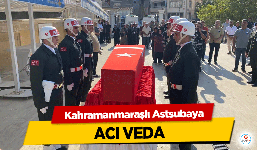Kahramanmaraşlı Astsubaya Acı Veda!