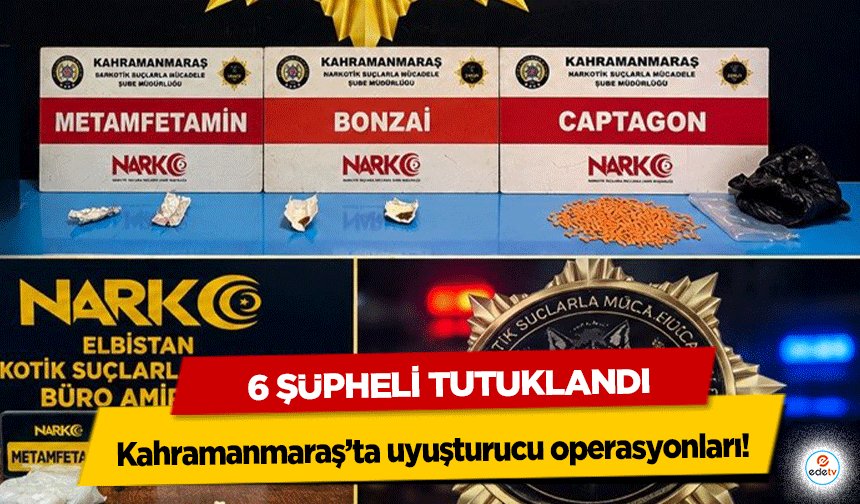 Kahramanmaraş’ta uyuşturucu operasyonları: 6 Şüpheli Tutuklandı