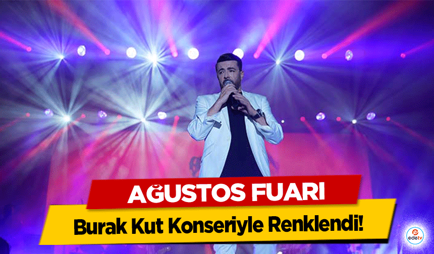 Ağustos Fuarı, Burak Kut Konseriyle Renklendi