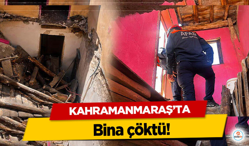 Kahramanmaraş’ta bina çöktü!