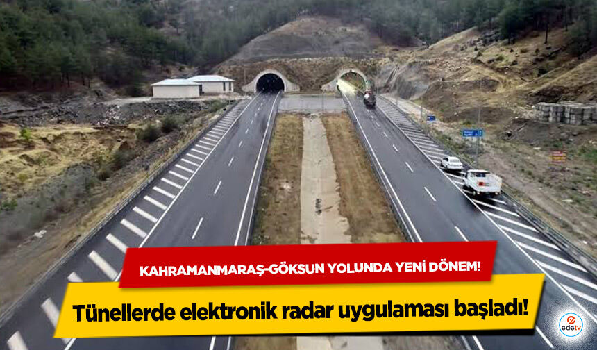 Kahramanmaraş-Göksun yolunda yeni dönem! Tünellerde elektronik radar uygulaması başladı