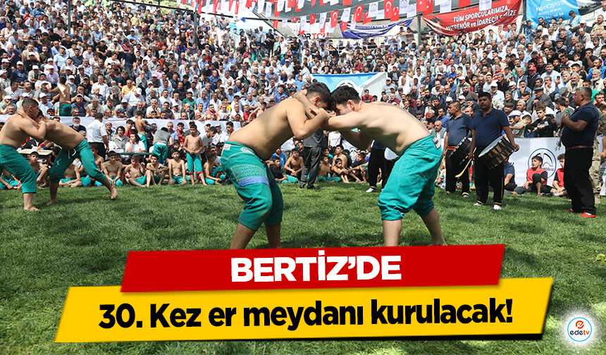 Bertiz’de 30. Kez er meydanı kurulacak!