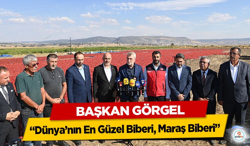 Başkan Görgel; “Dünya’nın En Güzel Biberi, Maraş Biberi”