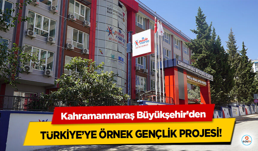 Kahramanmaraş Büyükşehir’den Türkiye’ye Örnek Gençlik Projesi!