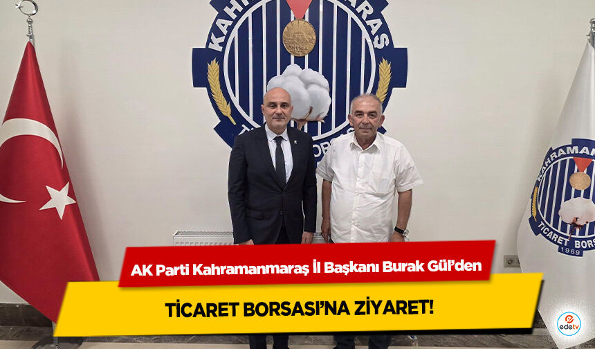 AK Parti Kahramanmaraş İl Başkanı Burak Gül’den Ticaret Borsası’na Ziyaret!