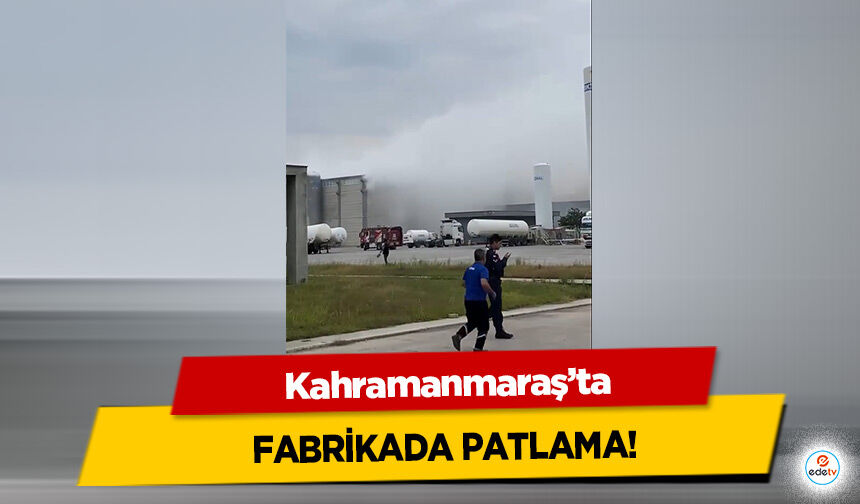 Kahramanmaraş’ta fabrikada patlama!