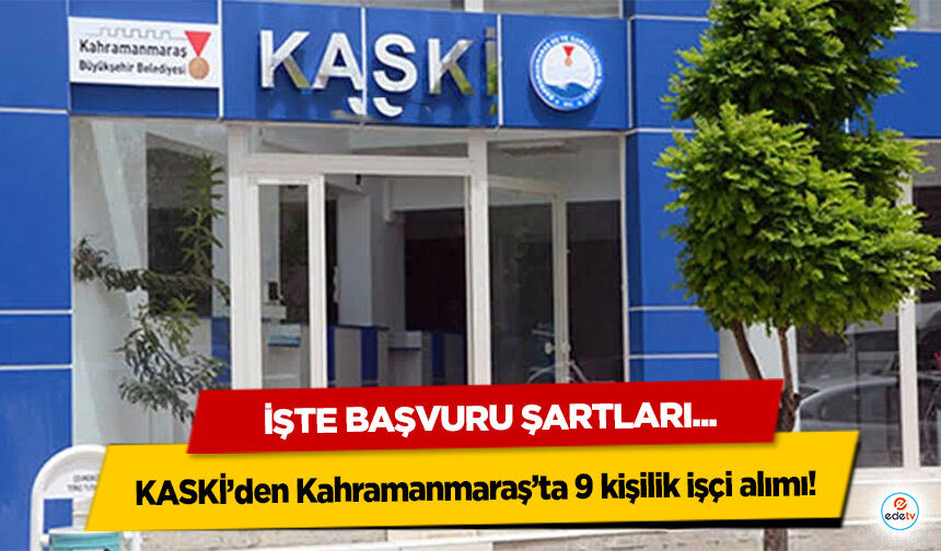 KASKİ’den Kahramanmaraş’ta 9 kişilik işçi alımı! İşte Başvuru Şartları
